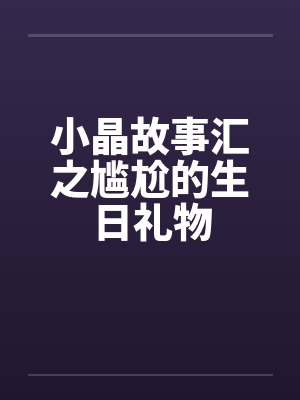 小晶故事汇之尴尬的生日礼物by佚名封面