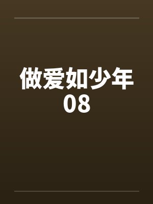 做爱如少年08笔趣阁无弹窗封面