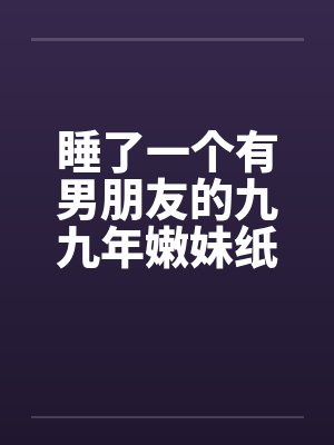 睡了一个有男朋友的九九年嫩妹纸by佚名封面