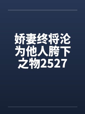 娇妻终将沦为他人胯下之物2527笔趣阁无弹窗封面