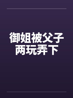 御姐被父子两玩弄下by佚名封面
