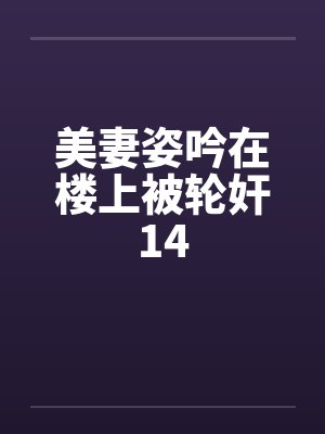 美妻姿吟在楼上被轮奸14by佚名笔趣阁无弹窗封面