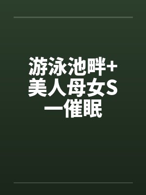游泳池畔+美人母女S一催眠封面