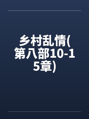 乡村乱情(第八部10-15章)by佚名封面