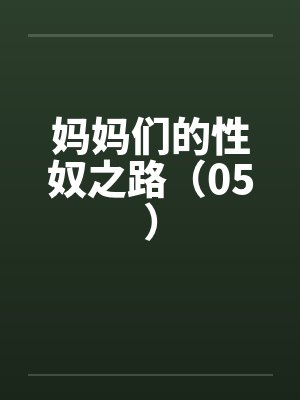 妈妈们的性奴之路（05）by佚名笔趣阁无弹窗封面