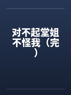对不起堂姐不怪我（完）by佚名封面