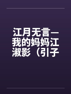 江月无言—我的妈妈江淑影（引子-03）笔趣阁无弹窗封面