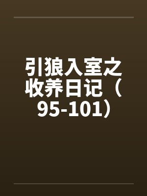 引狼入室之收养日记（95-101）by佚名封面