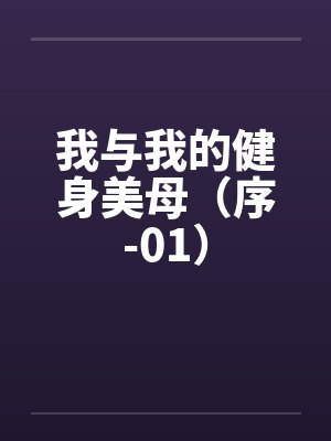 我与我的健身美母（序-01）笔趣阁无弹窗封面