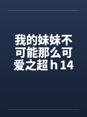 我的妹妹不可能那么可爱之超ｈ14by佚名笔趣阁无弹窗封面