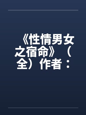 《性情男女之宿命》（全）作者：流金岁月by佚名封面
