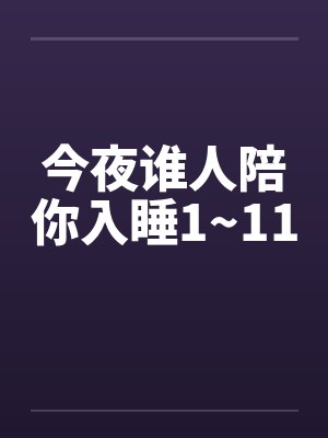 今夜谁人陪你入睡1~11by佚名封面