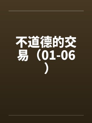 不道德的交易（01-06）by佚名笔趣阁无弹窗封面