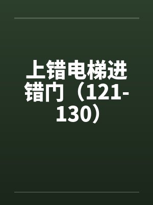 上错电梯进错门（121-130）笔趣阁无弹窗封面