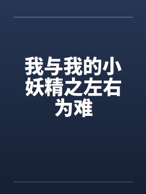 我与我的小妖精之左右为难by佚名笔趣阁无弹窗封面