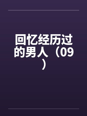 回忆经历过的男人（09）by佚名笔趣阁无弹窗封面