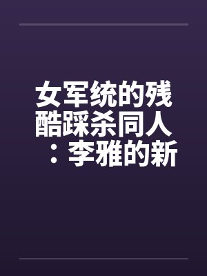女军统的残酷踩杀同人：李雅的新皮靴（05）笔趣阁无弹窗封面