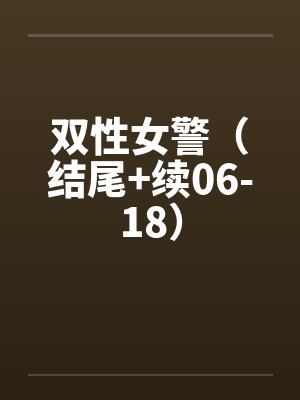 双性女警（结尾+续06-18）by佚名笔趣阁无弹窗封面