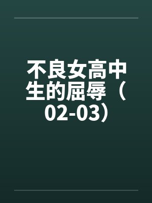 不良女高中生的屈辱（02-03）by佚名笔趣阁无弹窗封面