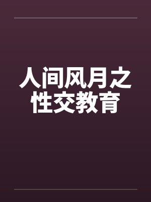 人间风月之性交教育by佚名笔趣阁无弹窗封面