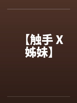 【触手 X 姊妹】笔趣阁无弹窗封面