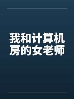 我和计算机房的女老师封面