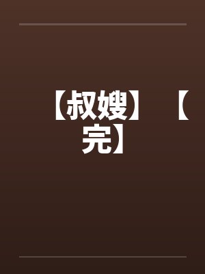 【叔嫂】【完】笔趣阁无弹窗封面