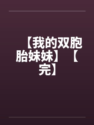 【我的双胞胎妹妹】【完】笔趣阁无弹窗封面