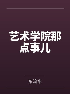 艺术学院那点事儿by东流水笔趣阁无弹窗封面
