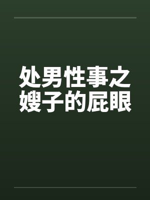 处男性事之嫂子的屁眼封面