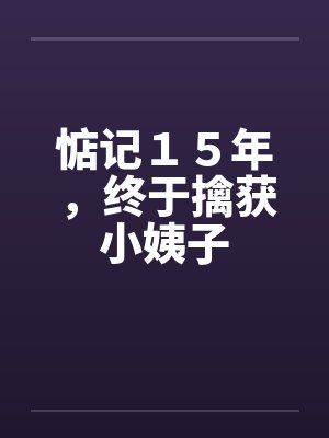 惦记１５年，终于擒获小姨子by佚名笔趣阁无弹窗封面