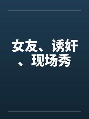 女友、诱奸、现场秀by佚名封面
