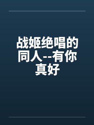 战姬绝唱的同人--有你真好by佚名笔趣阁无弹窗封面