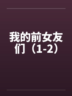 我的前女友们（1-2）笔趣阁无弹窗封面