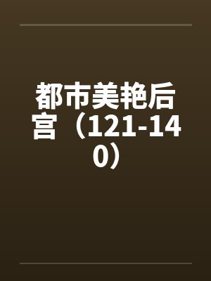 都市美艳后宫（121-140）by佚名封面