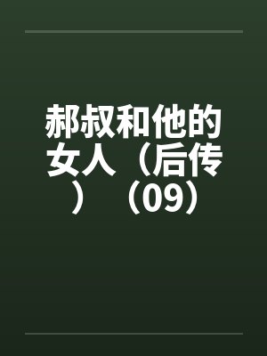 郝叔和他的女人（后传）（09）by佚名笔趣阁无弹窗封面