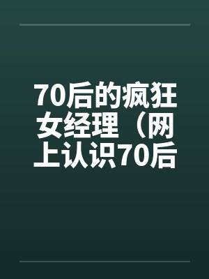 70后的疯狂女经理（网上认识70后的漂亮女经理，性欲猛于虎）封面