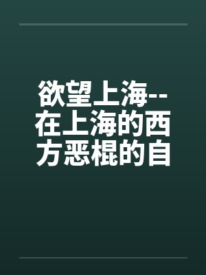 欲望上海--在上海的西方恶棍的自白by佚名笔趣阁无弹窗封面
