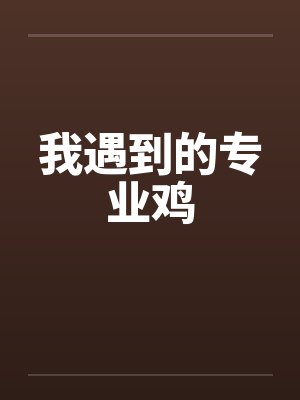 我遇到的专业鸡笔趣阁无弹窗封面