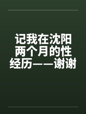 记我在沈阳两个月的性经历——谢谢我的性启蒙老师by佚名封面