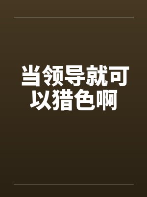 当领导就可以猎色啊by佚名笔趣阁无弹窗封面
