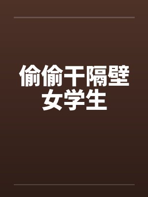 偷偷干隔壁女学生by佚名笔趣阁无弹窗封面