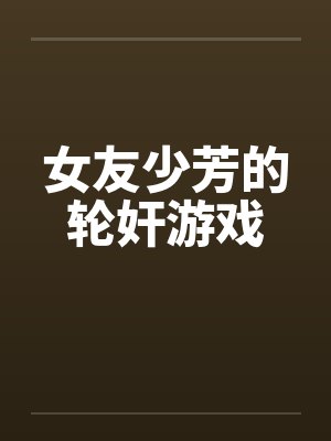 女友少芳的轮奸游戏封面