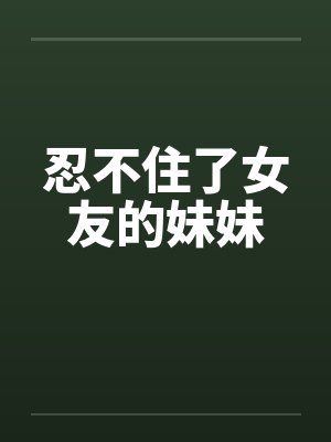 忍不住了女友的妹妹封面
