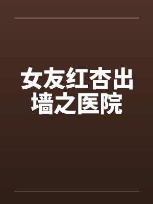女友红杏出墙之医院by佚名封面