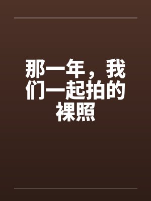 那一年，我们一起拍的裸照by佚名封面