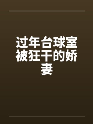 过年台球室被狂干的娇妻by佚名笔趣阁无弹窗封面