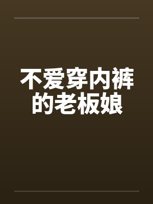 不爱穿内裤的老板娘by佚名笔趣阁无弹窗封面