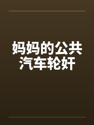 妈妈的公共汽车轮奸by佚名封面