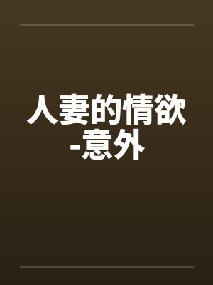 人妻的情欲-意外笔趣阁无弹窗封面